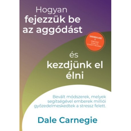 Dale Carnegie: Hogyan fejezzük be az aggódást és kezdjünk el élni - Sikerkalauz 2.