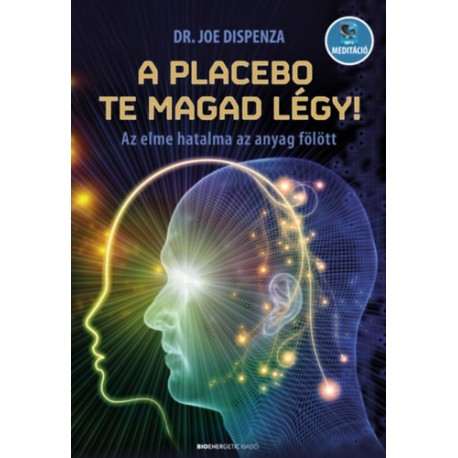 Dr. Joe Dispenza: A placebo te magad légy! - Az elme hatalma az anyag fölött