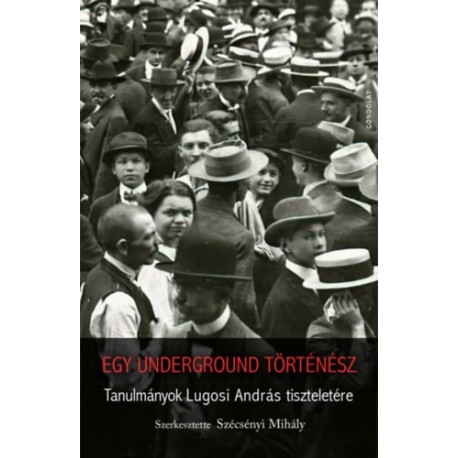 Szécsényi Mihály (szerk.): Egy underground történész - Tanulmányok Lugosi András tiszteletére
