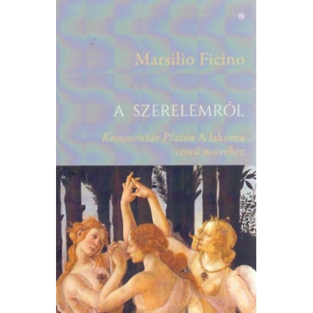 Ficino, Marsilio: A szerelemről - Kommentár Platón A lakoma című művéhez