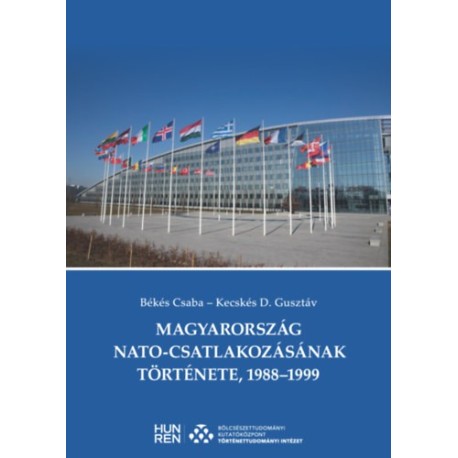 Békés Csaba, Kecskés D. Gusztáv: Magyarország NATO-csatlakozásának története, 1988-1999