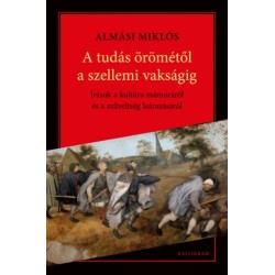 Almási Miklós: A tudás örömétől a szellemi vakságig - Írások a kultúra mámoráról és a műveltség leárazásáról