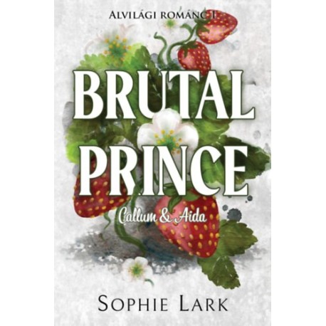 Sophie Lark: Alvilági románc 1. - Brutal Prince - Callum & Aida