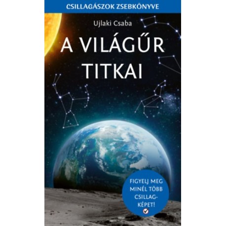Ujlaki Csaba: A világűr titkai - Csillagászok zsebkönyve