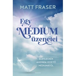 Matt Fraser: Egy médium üzenetei