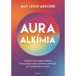 Amy Leigh Mercree: Auraalkímia - Érzékeld az energiameződet, ismerd meg aurád színeinek jelentését, és manifesztáld a sikert!