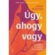 Emily Nagoski: Úgy, ahogy vagy - Az önfeledt szexualitás pszichológiája