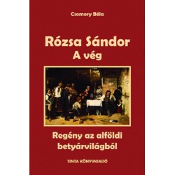 Csomory Béla: Rózsa Sándor 4. - A vég - Regény az alföldi betyárvilágból