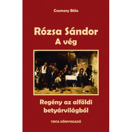 Csomory Béla: Rózsa Sándor 4. - A vég - Regény az alföldi betyárvilágból