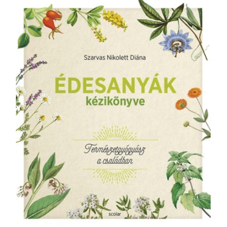 Szarvas Nikolett Diána: Édesanyák kézikönyve - Természetgyógyász a családban