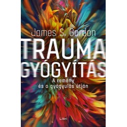 James S. Gordon: Traumagyógyítás - A remény és a gyógyulás útján