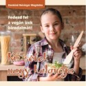 Dankóné Reisinger Magdolna: Kis séfek nagy kalandja - Fedezd fel a vegán ízek birodalmát!
