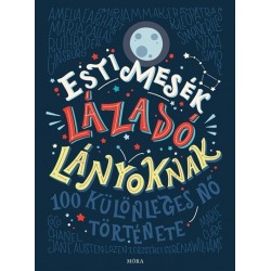 Francesca Cavallo - Elena Favilli: Esti mesék lázadó lányoknak - 100 különleges nő története