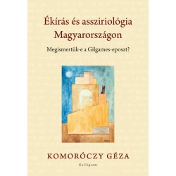 Komoróczy Géza: Ékírás és assziriológia Magyarországon - Megismetük-e a Gilgames-eposzt?
