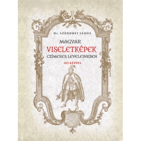 Szendrei János: Magyar viseletképek czímeres leveleinkben