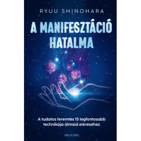 Ryuu Shinohara: A manifesztáció hatalma - A tudatos teremtés 15 legfontosabb technikája álmaid eléréséhez