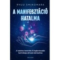 Ryuu Shinohara: A manifesztáció hatalma - A tudatos teremtés 15 legfontosabb technikája álmaid eléréséhez