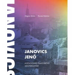 Zágoni Bálint, Kurutz Márton: Janovics Jenő - A kolozsvári filmgyártás megteremtője