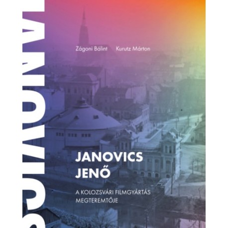 Zágoni Bálint, Kurutz Márton: Janovics Jenő - A kolozsvári filmgyártás megteremtője