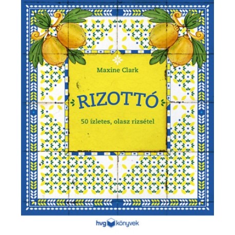 Maxine Clark: Rizottó - 50 ízletes, olasz rizsétel