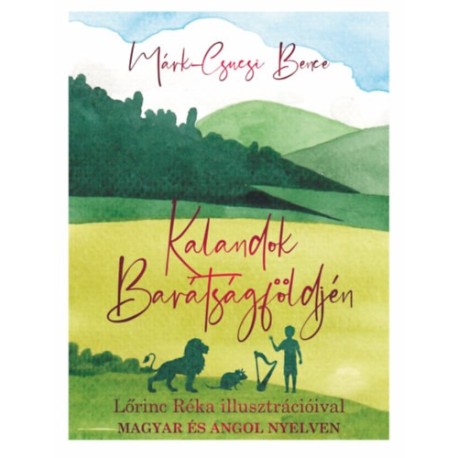 Márk-Csucsi Bence: Kalandok Barátságföldjén - Lőrincz Réka illusztrációival - magyar és angol nyelven