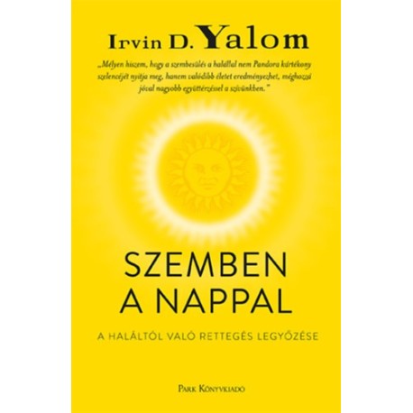 Irvin D. Yalom: Szemben a nappal - A haláltól való rettegés legyőzése