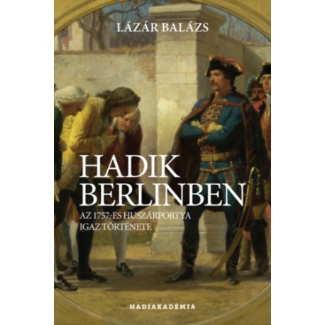 Lázár Balázs: Hadik Berlinben - Az 1757-es huszárportya igaz története