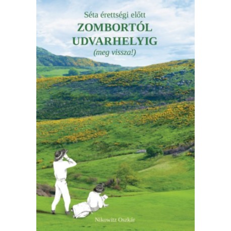 Nikowitz Oszkár: Séta érettségi előtt Zombortól Udvarhelyig (meg vissza!)