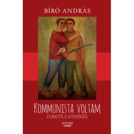 Bíró András: Kommunista voltam - A vakhittől az autonómiáig