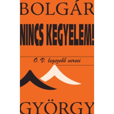 Bolgár György: Nincs kegyelem! - O. V. legszebb versei