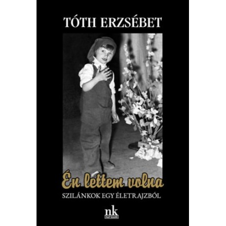 Tóth Erzsébet: Én lettem volna - Szilánkok egy életrajzból