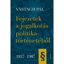 Vastagh Pál: Fejezetek a jogalkotás politikatörténetéből 1957-1987