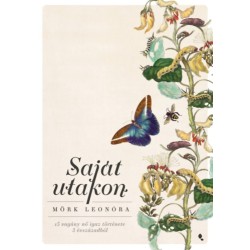 Mörk Leonóra: Saját utakon - 15 vagány nő igaz története 3 évszázadból