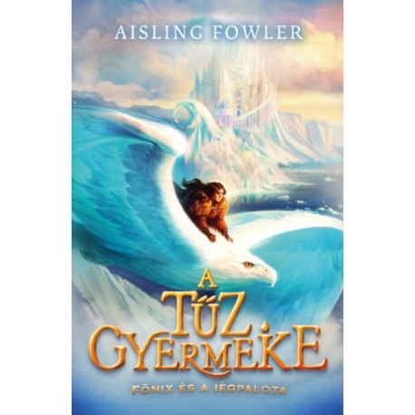 Aisling Fowler: A tűz gyermeke - Főnix és a Jégpalota