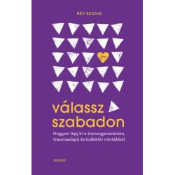 Rév Szilvia: Válassz szabadon - Hogyan lépj ki a transzgenerációs, traumaalapú és kollektív mintákból