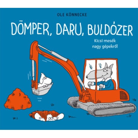 Ole Könnecke: Dömper, daru, buldózer - Kicsi mesék nagy gépekről