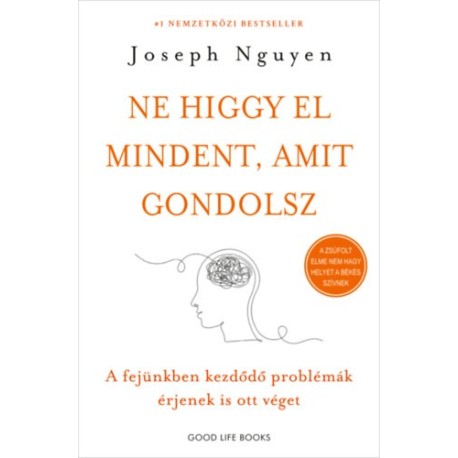 Joseph Nguyen: Ne higgy el mindent, amit gondolsz - A fejünkben kezdődő problémák érjenek is ott véget