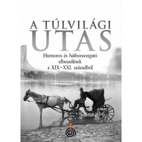 Pozsonyi Ádám (Szerk.): A Túlvilági utas - Humoros és hátborzongató elbeszélések a XIX-XXI. századból