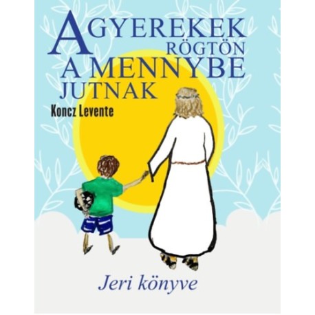 Koncz Levente: A gyerekek rögtön a mennybe jutnak - Jeri könyve