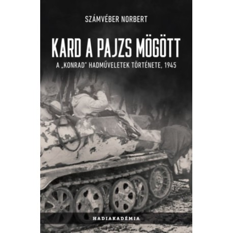 Számvéber Norbert: Kard a pajzs mögött - A Konrad hadműveletek története, 1945