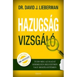 Dr. David J. Lieberman: Hazugságvizsgáló - Tudd meg az igazat bármilyen helyzetben vagy beszélgetésben