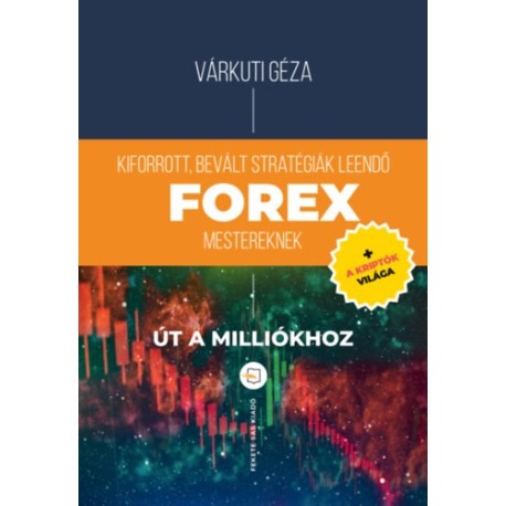 Várkuti Géza: Kiforrott, bevált stratégiák leendő Forex mestereknek - Út a milliókhoz + a kriptók világa