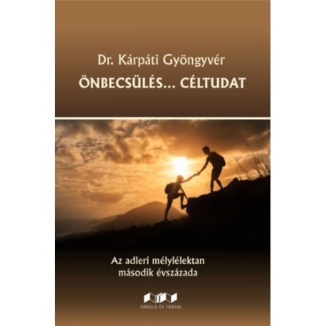 Dr. Kárpáti Gyöngyvér: Önbecsülés... Céltudat - Az adleri mélylélektan második évszázada