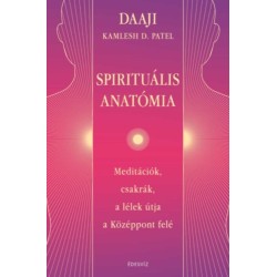Daaji - Kamlesh D. Patel: Spirituális Anatómia - Meditációk, csakrák, a lélek útja a Középpont felé