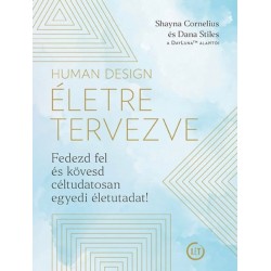 Shayna Cornelius, Dana Stiles: Human Design - Életre tervezve - Fedezd fel és kövesd céltudatosan egyedi életutadat!