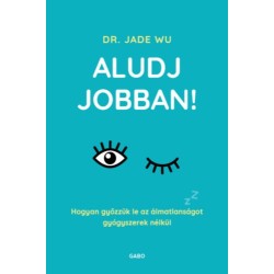 Dr. Jade Wu: Aludj jobban! - Hogyan győzzük le az álmatlanságot gyógyszerek nélkül