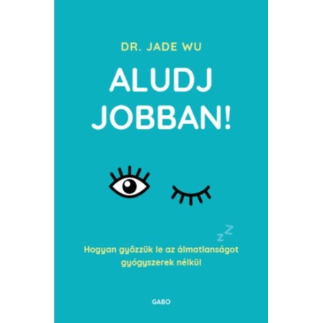 Dr. Jade Wu: Aludj jobban! - Hogyan győzzük le az álmatlanságot gyógyszerek nélkül