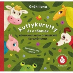 Gróh Ilona: Kuttykurutty és a többiek - Népi hangutánzók gyerekeknek és felnőtteknek