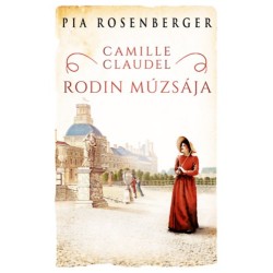 Pia Rosenberger: Camille Claudel - Rodin múzsája