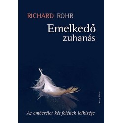 Richard Rohr: Emelkedő zuhanás - Az emberélet két felének lelkisége - Az emberélet két felének lelkisége
